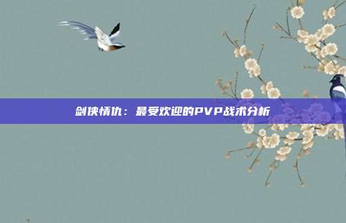 剑侠情仇：最受欢迎的PVP战术分析